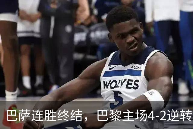 巴萨连胜终结，巴黎主场4-2逆转取胜